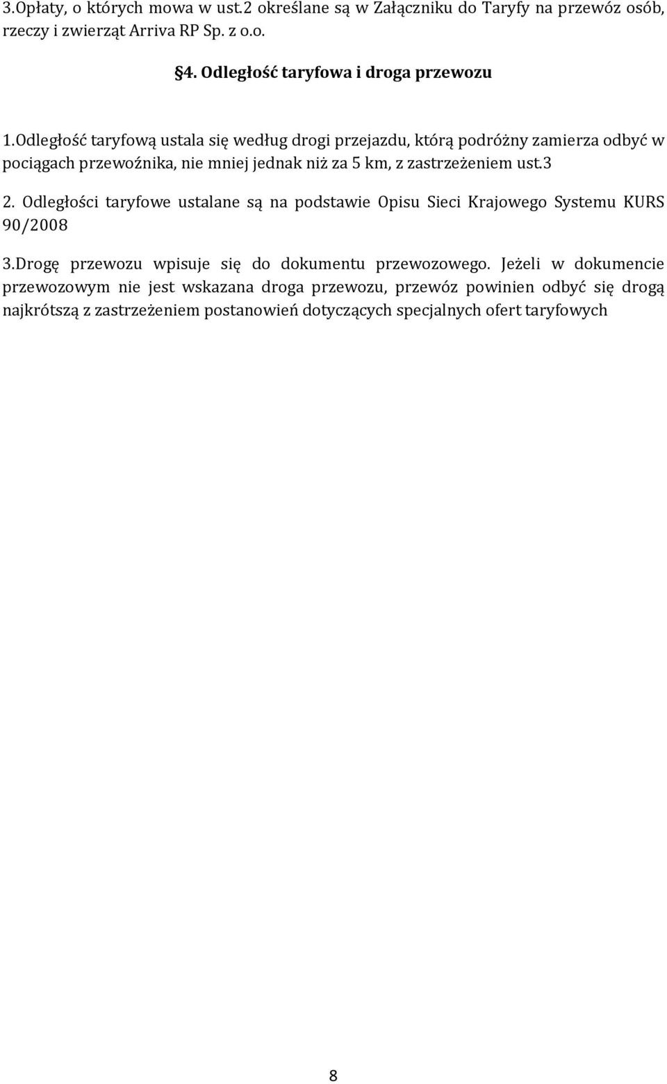 Odległość taryfową ustala się według drogi przejazdu, którą podróżny zamierza odbyć w pociągach przewoźnika, nie mniej jednak niż za 5 km, z zastrzeżeniem ust.3 2.