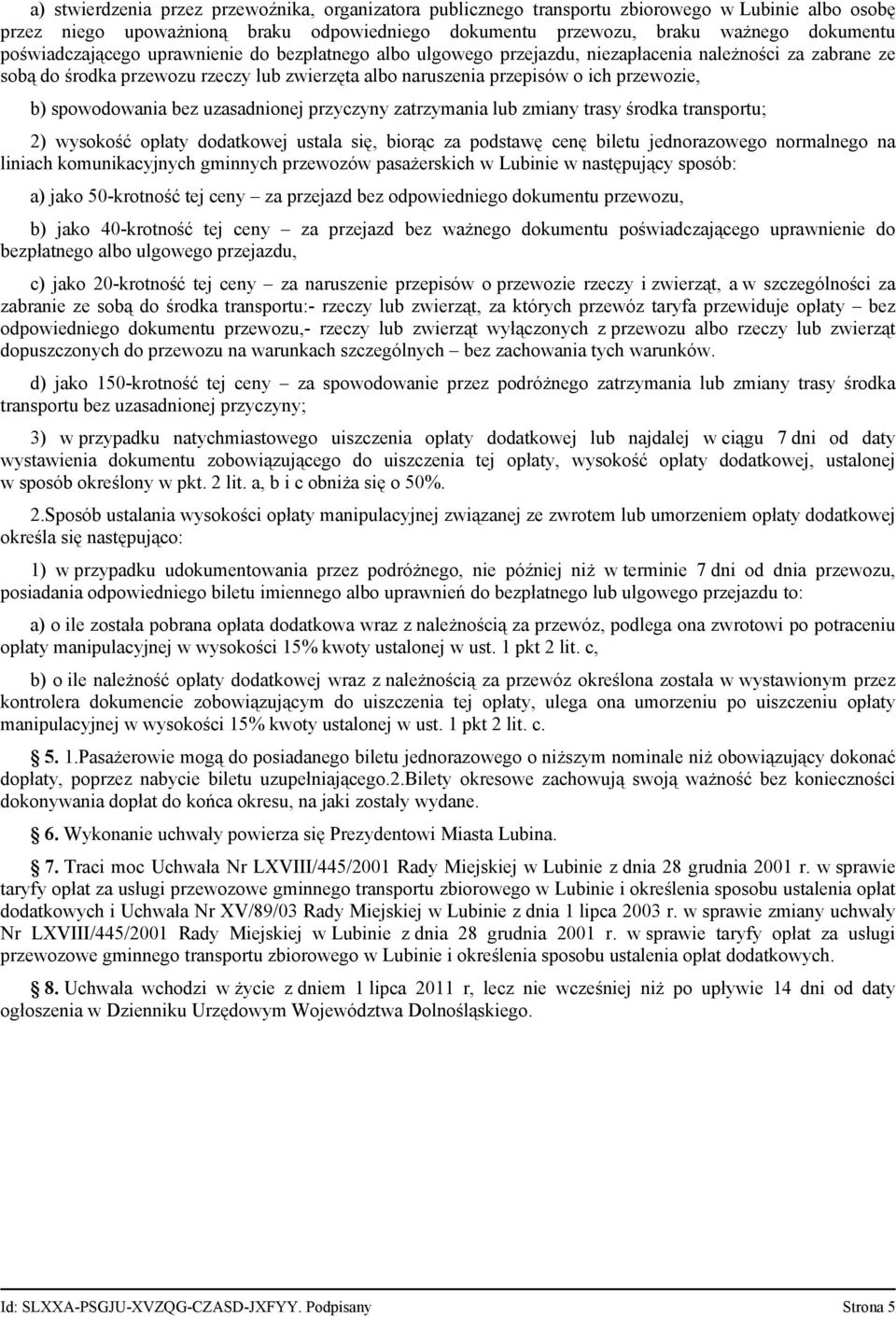 spowodowania bez uzasadnionej przyczyny zatrzymania lub zmiany trasy środka transportu; 2) wysokość opłaty dodatkowej ustala się, biorąc za podstawę cenę biletu jednorazowego normalnego na liniach