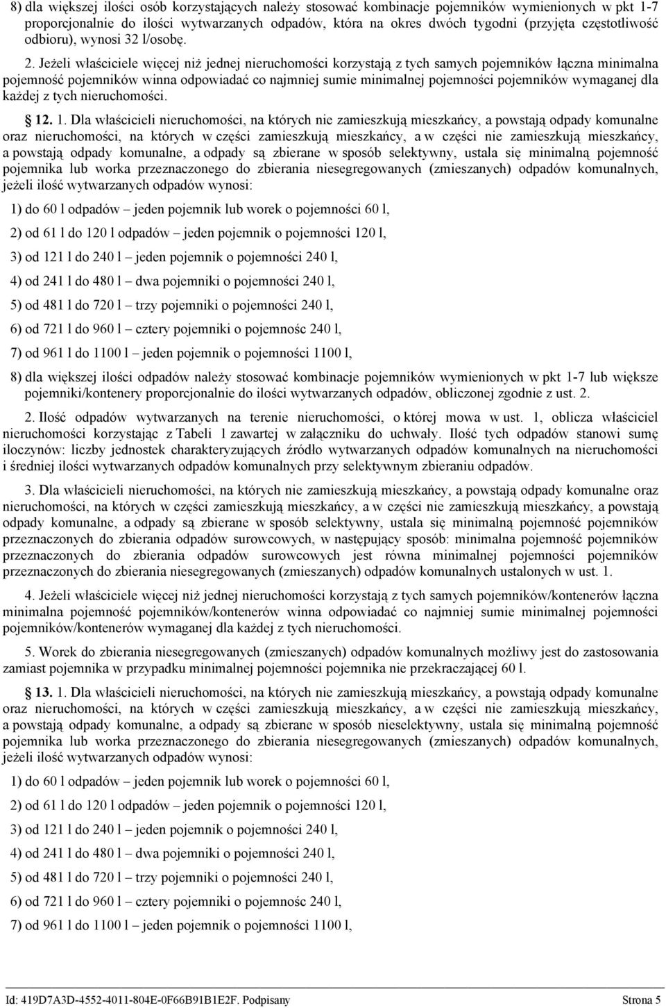 Jeżeli właściciele więcej niż jednej nieruchomości korzystają z tych samych pojemników łączna minimalna pojemność pojemników winna odpowiadać co najmniej sumie minimalnej pojemności pojemników