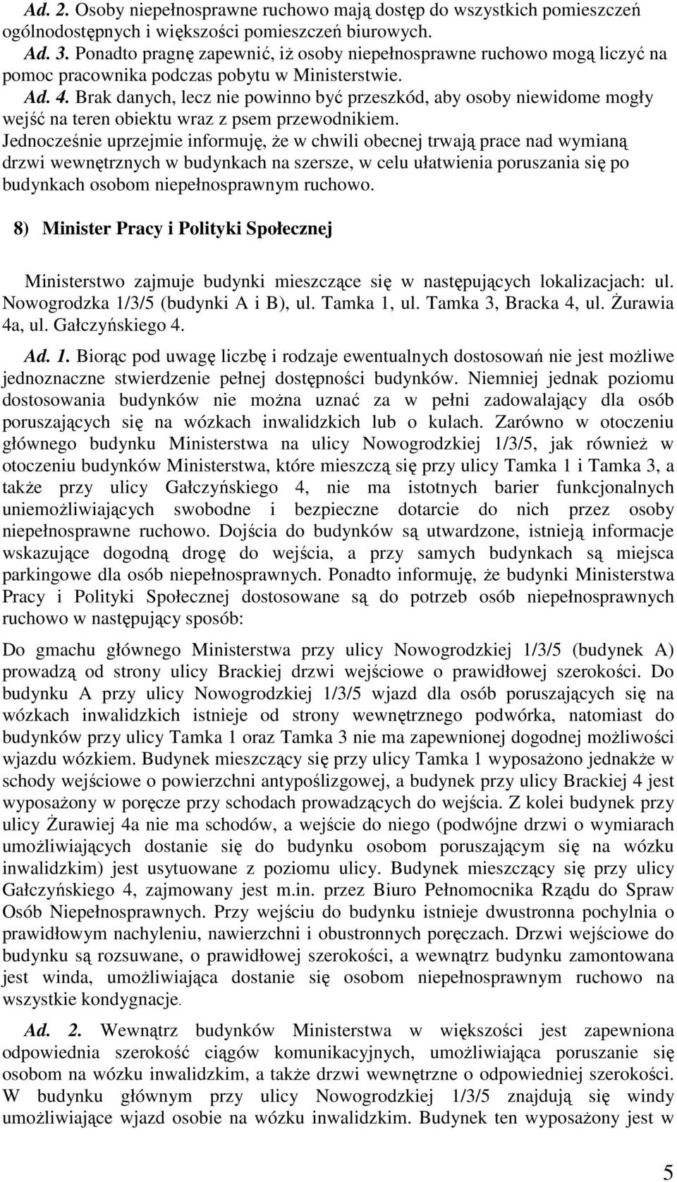 Brak danych, lecz nie powinno być przeszkód, aby osoby niewidome mogły wejść na teren obiektu wraz z psem przewodnikiem.