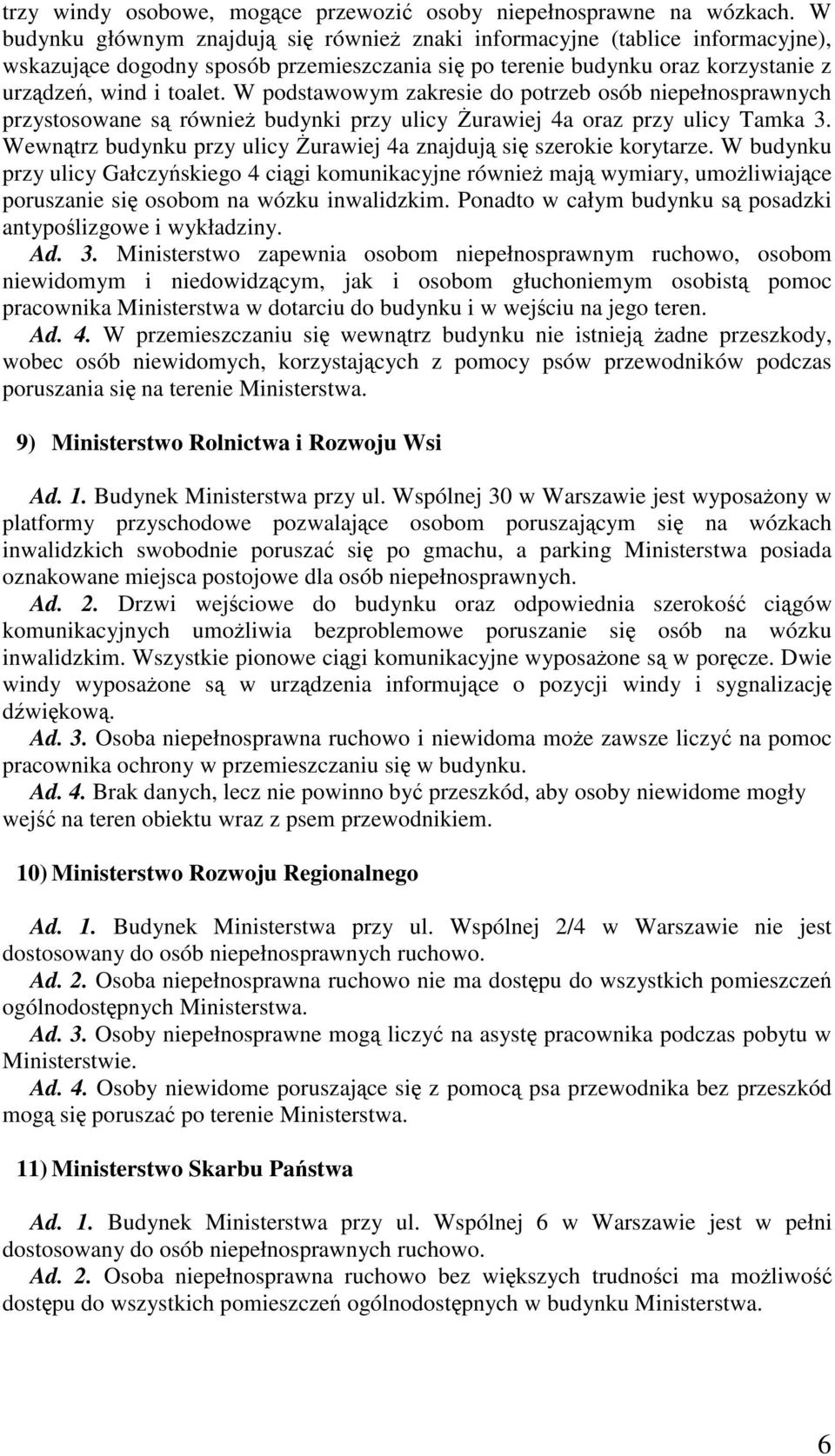 W podstawowym zakresie do potrzeb osób niepełnosprawnych przystosowane są również budynki przy ulicy Żurawiej 4a oraz przy ulicy Tamka 3.