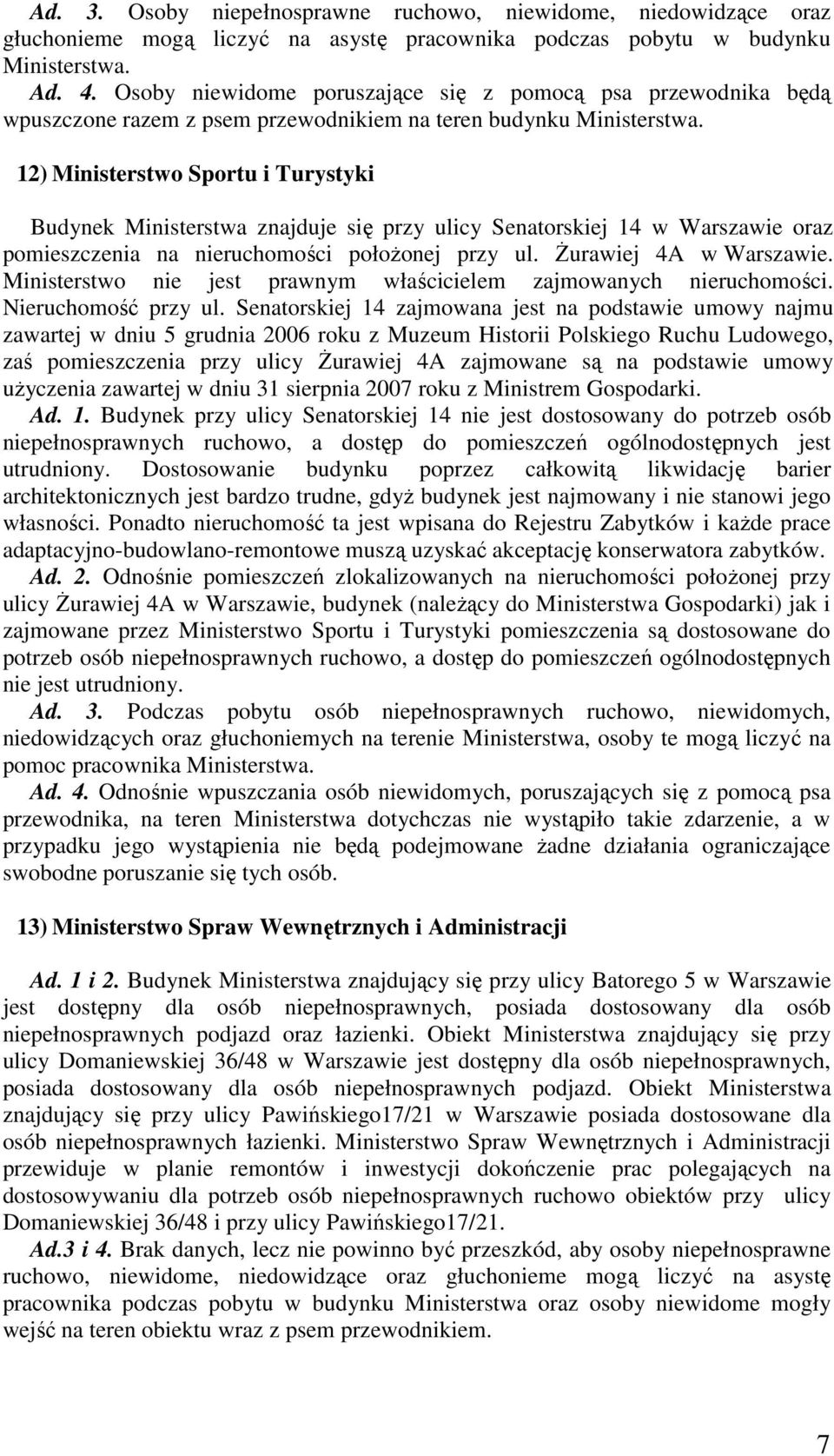 12) Ministerstwo Sportu i Turystyki Budynek Ministerstwa znajduje się przy ulicy Senatorskiej 14 w Warszawie oraz pomieszczenia na nieruchomości położonej przy ul. Żurawiej 4A w Warszawie.