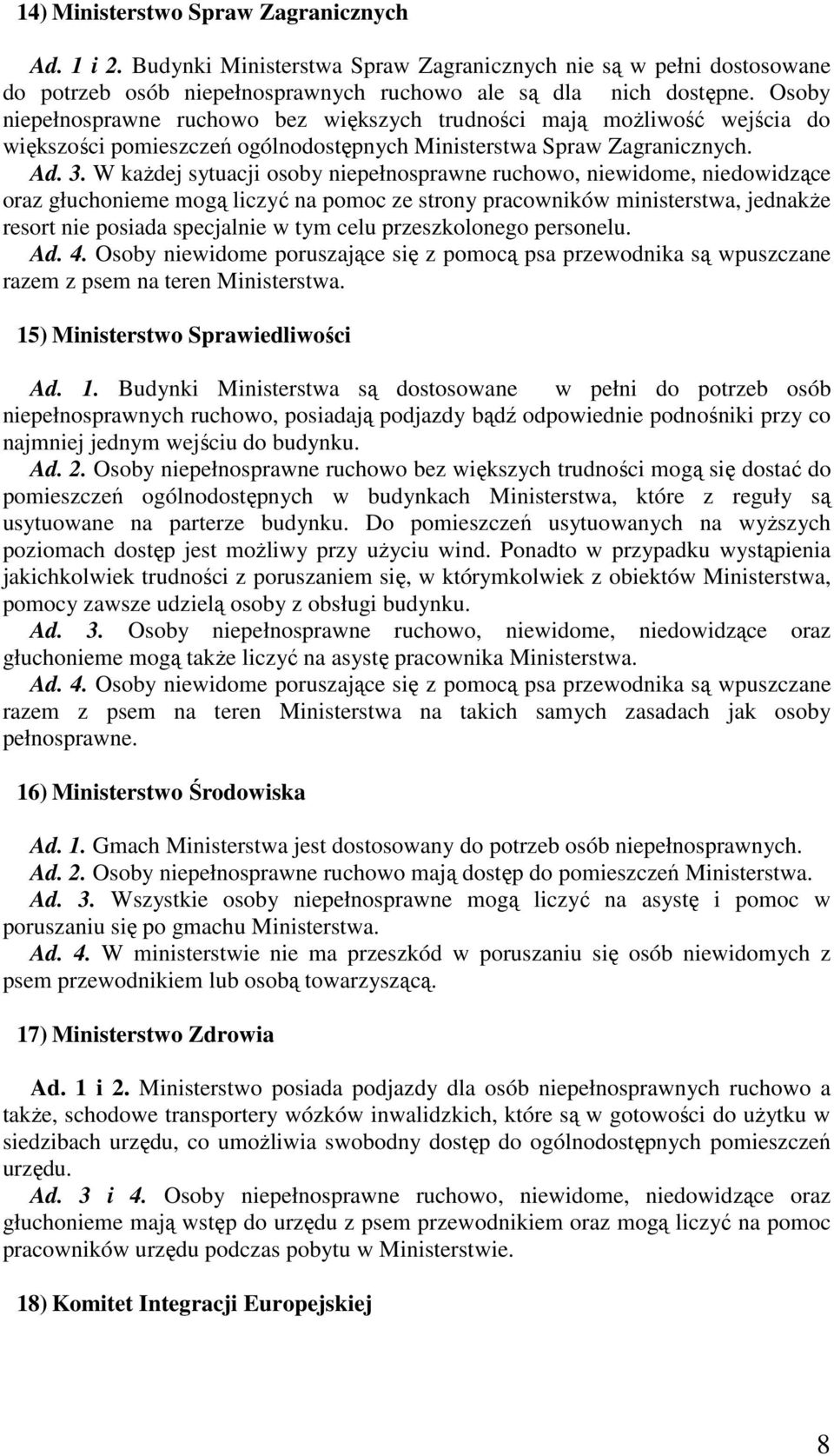 W każdej sytuacji osoby niepełnosprawne ruchowo, niewidome, niedowidzące oraz głuchonieme mogą liczyć na pomoc ze strony pracowników ministerstwa, jednakże resort nie posiada specjalnie w tym celu