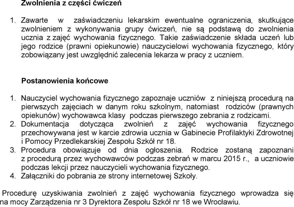 Takie zaświadczenie składa uczeń lub jego rodzice (prawni opiekunowie) nauczycielowi wychowania fizycznego, który zobowiązany jest uwzględnić zalecenia lekarza w pracy z uczniem.