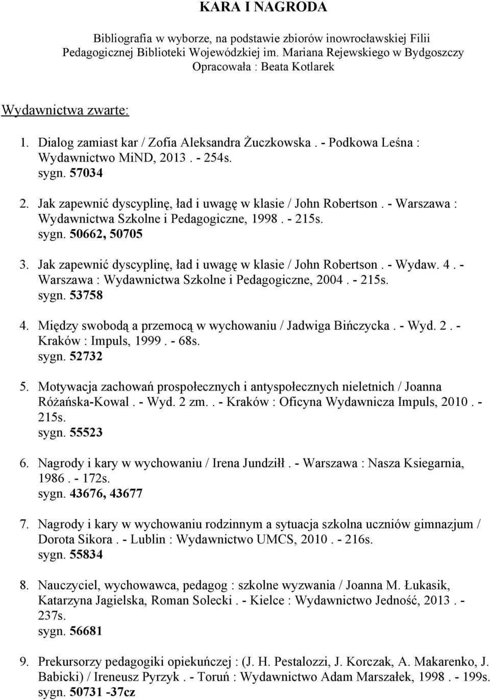 Jak zapewnić dyscyplinę, ład i uwagę w klasie / John Robertson. - Warszawa : Wydawnictwa Szkolne i Pedagogiczne, 1998. - 215s. sygn. 50662, 50705 3.