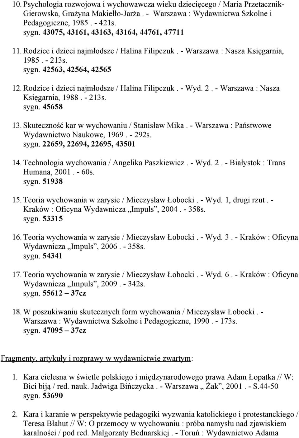 Rodzice i dzieci najmłodsze / Halina Filipczuk. - Wyd. 2. - Warszawa : Nasza Księgarnia, 1988. - 213s. sygn. 45658 13. Skuteczność kar w wychowaniu / Stanisław Mika.