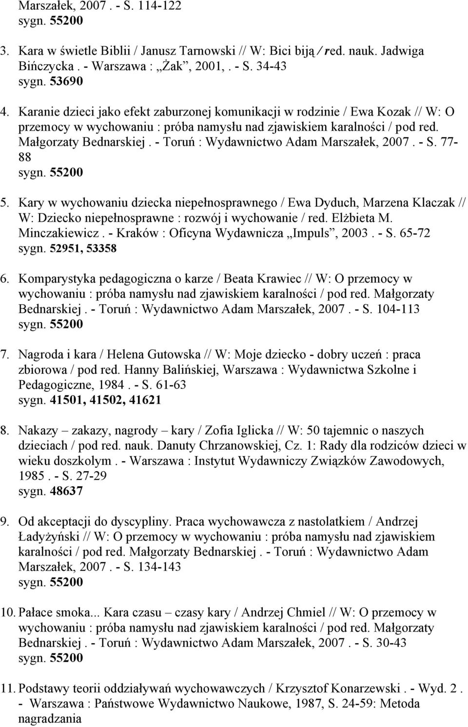 - Toruń : Wydawnictwo Adam Marszałek, 2007. - S. 77-88 5. Kary w wychowaniu dziecka niepełnosprawnego / Ewa Dyduch, Marzena Klaczak // W: Dziecko niepełnosprawne : rozwój i wychowanie / red.