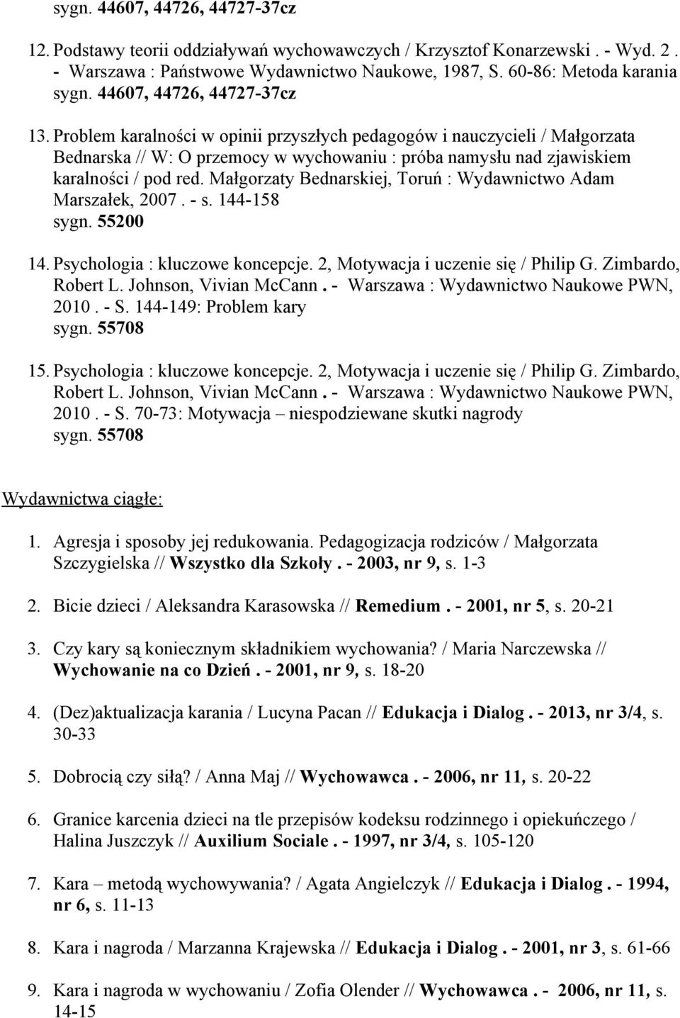 Małgorzaty Bednarskiej, Toruń : Wydawnictwo Adam Marszałek, 2007. - s. 144-158 14. Psychologia : kluczowe koncepcje. 2, Motywacja i uczenie się / Philip G. Zimbardo, Robert L. Johnson, Vivian McCann.