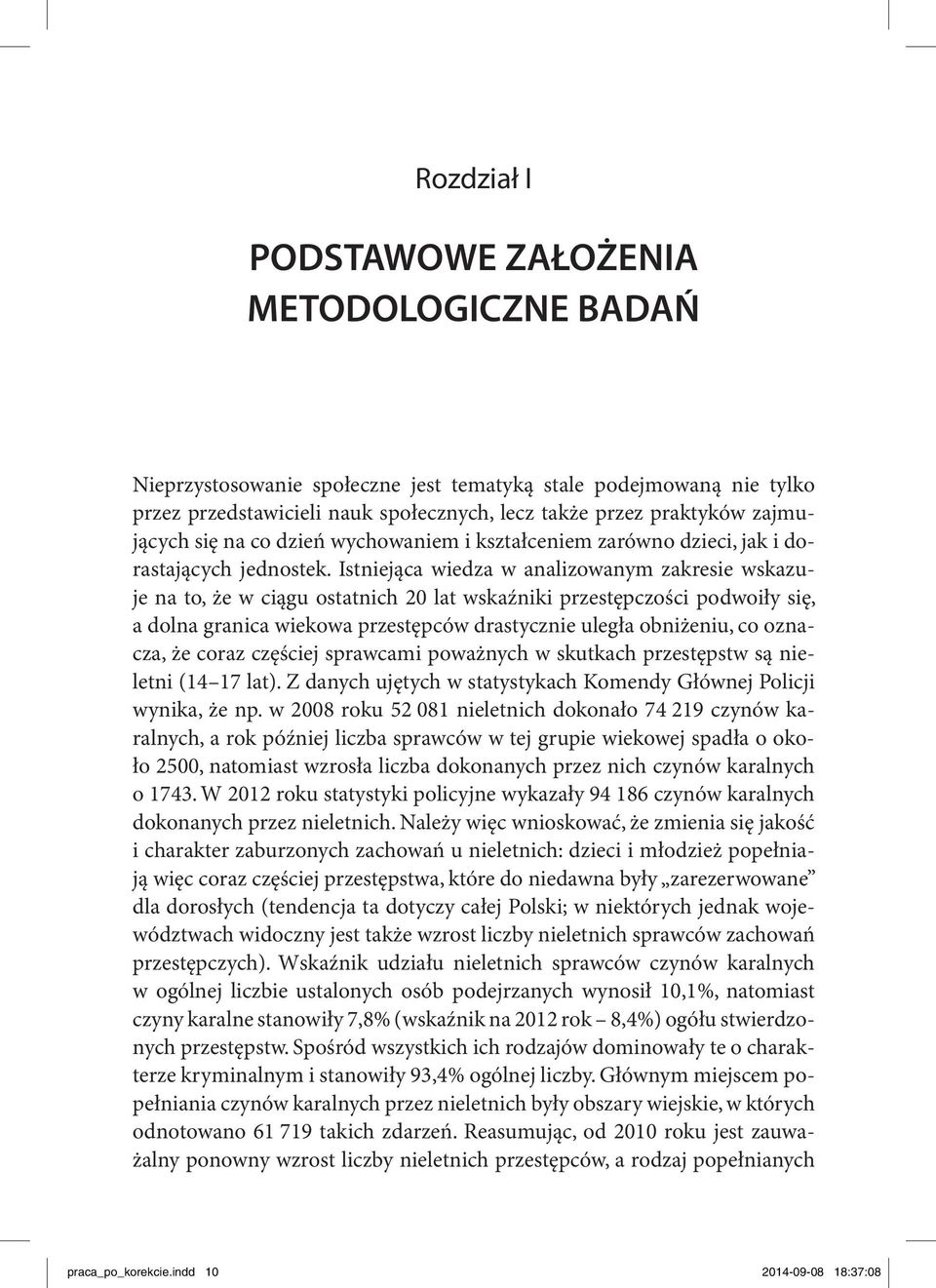 Istniejąca wiedza w analizowanym zakresie wskazuje na to, że w ciągu ostatnich 20 lat wskaźniki przestępczości podwoiły się, a dolna granica wiekowa przestępców drastycznie uległa obniżeniu, co