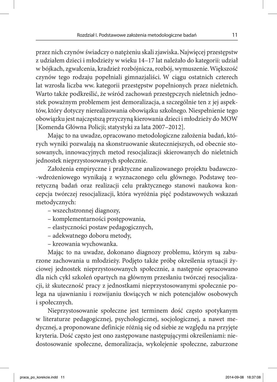 Większość czynów tego rodzaju popełniali gimnazjaliści. W ciągu ostatnich czterech lat wzrosła liczba ww. kategorii przestępstw popełnionych przez nieletnich.