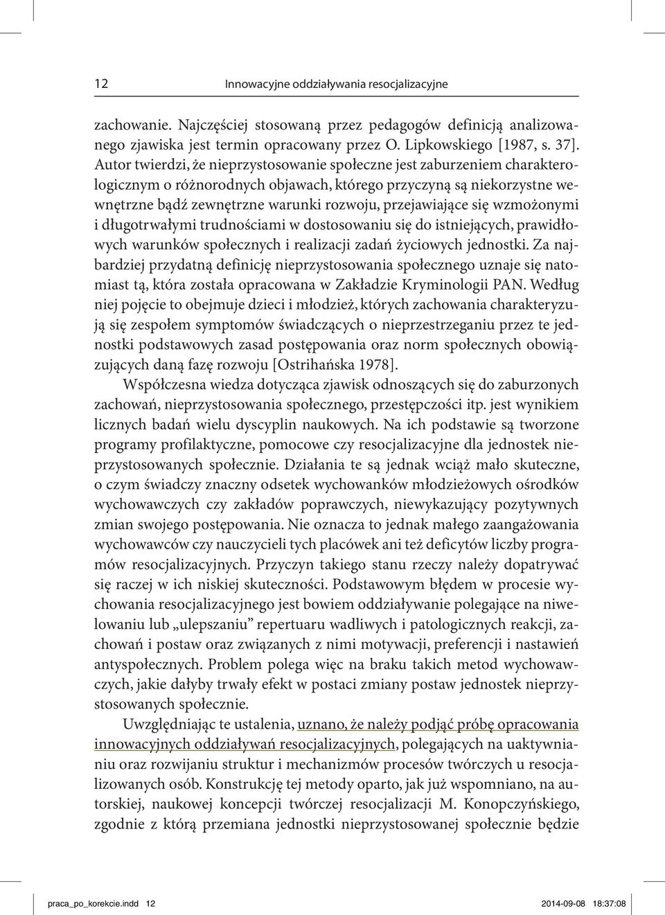 przejawiające się wzmożonymi i długotrwałymi trudnościami w dostosowaniu się do istniejących, prawidłowych warunków społecznych i realizacji zadań życiowych jednostki.