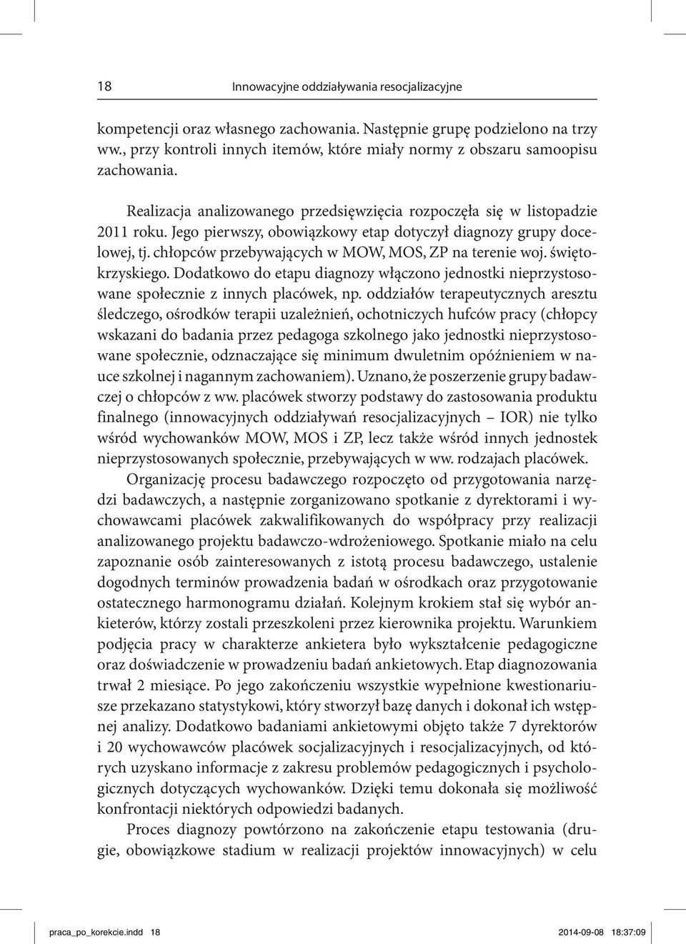 Jego pierwszy, obowiązkowy etap dotyczył diagnozy grupy docelowej, tj. chłopców przebywających w MOW, MOS, ZP na terenie woj. świętokrzyskiego.