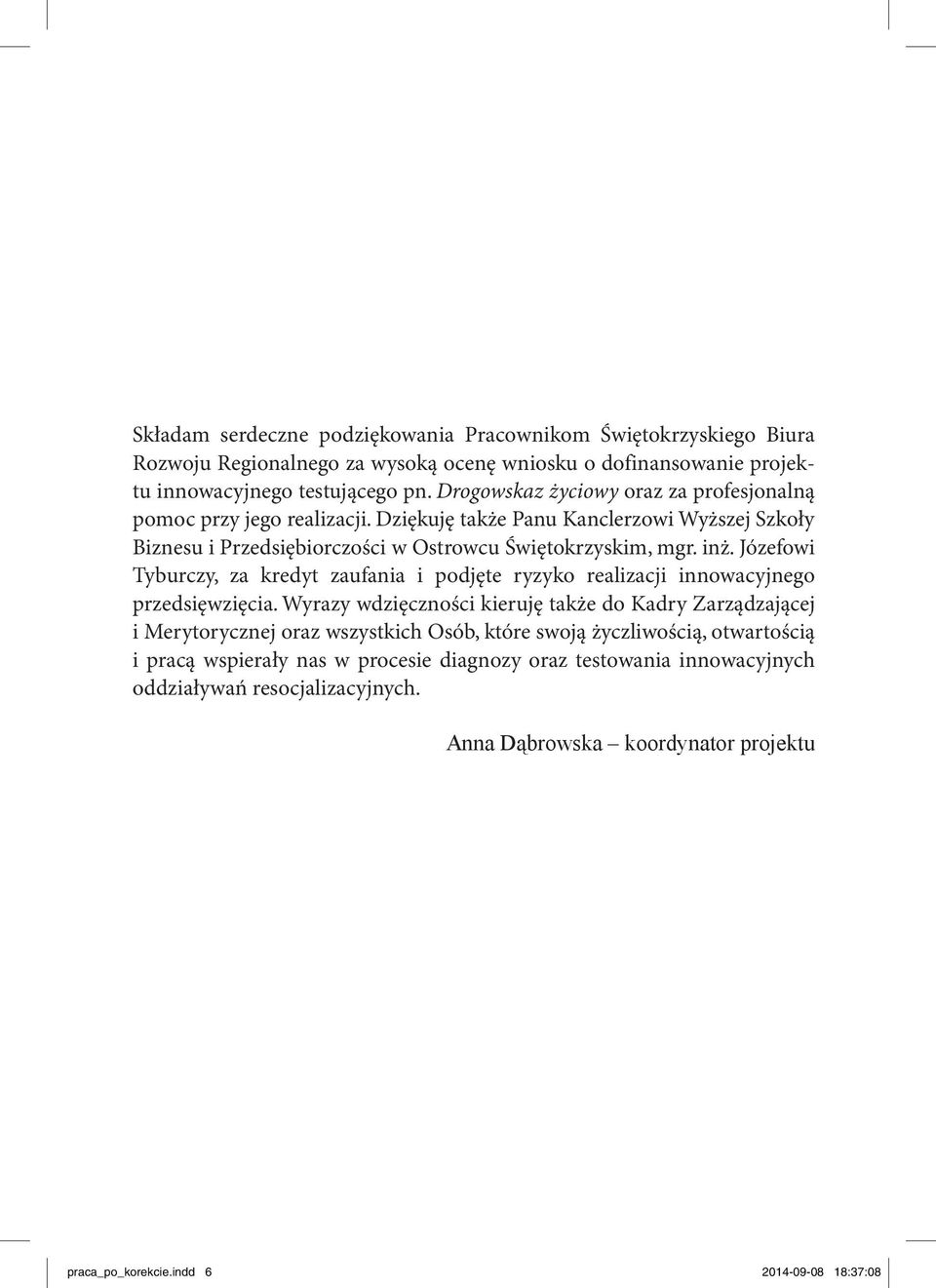 Józefowi Tyburczy, za kredyt zaufania i podjęte ryzyko realizacji innowacyjnego przedsięwzięcia.