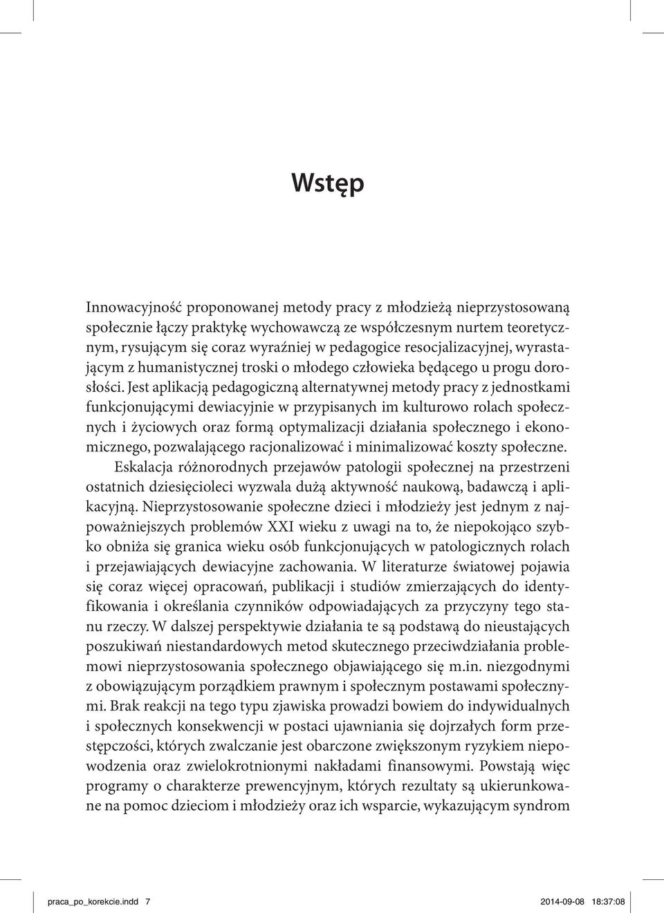 Jest aplikacją pedagogiczną alternatywnej metody pracy z jednostkami funkcjonującymi dewiacyjnie w przypisanych im kulturowo rolach społecznych i życiowych oraz formą optymalizacji działania