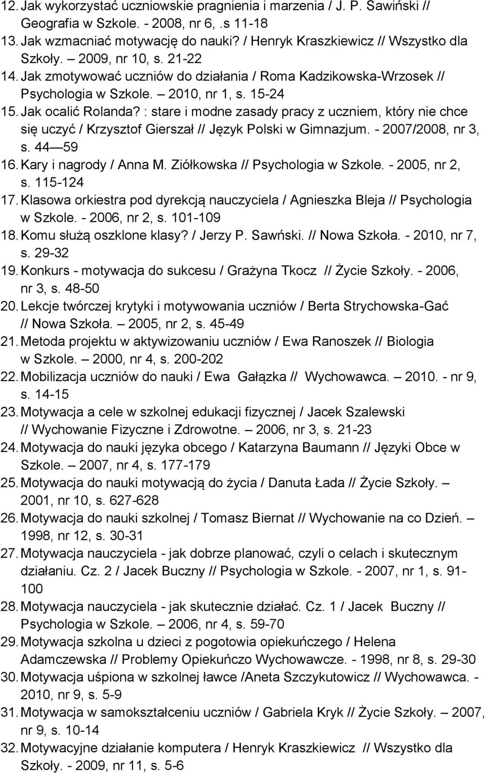 : stare i modne zasady pracy z uczniem, który nie chce się uczyć / Krzysztof Gierszał // Język Polski w Gimnazjum. - 2007/2008, nr 3, s. 44 59 16. Kary i nagrody / Anna M.