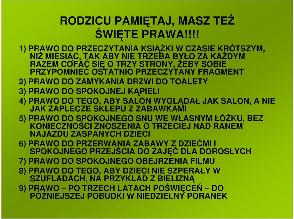 DO ZAMYKANIA DRZWI DO TOALETY 3) PRAWO DO SPOKOJNEJ KĄPIELI 4) PRAWO DO TEGO, ABY SALON WYGLĄDAŁ JAK SALON, A NIE JAK ZAPLECZE SKLEPU Z ZABAWKAMI 5) PRAWO DO SPOKOJNEGO SNU WE WŁASNYM ŁÓŻKU, BEZ