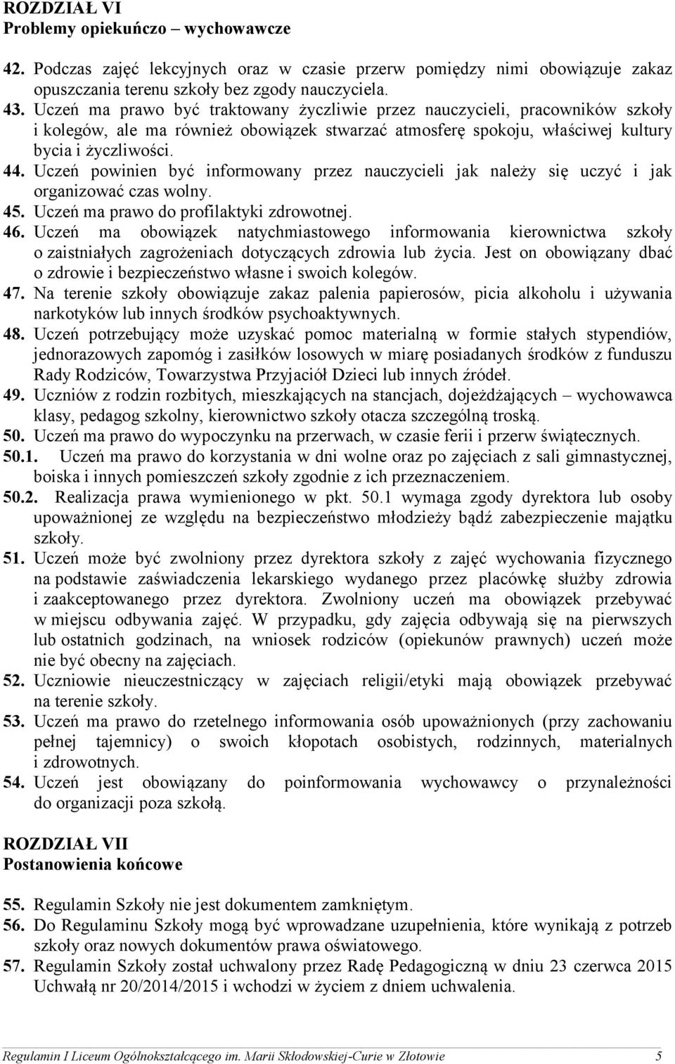 Uczeń powinien być informowany przez nauczycieli jak należy się uczyć i jak organizować czas wolny. 45. Uczeń ma prawo do profilaktyki zdrowotnej. 46.