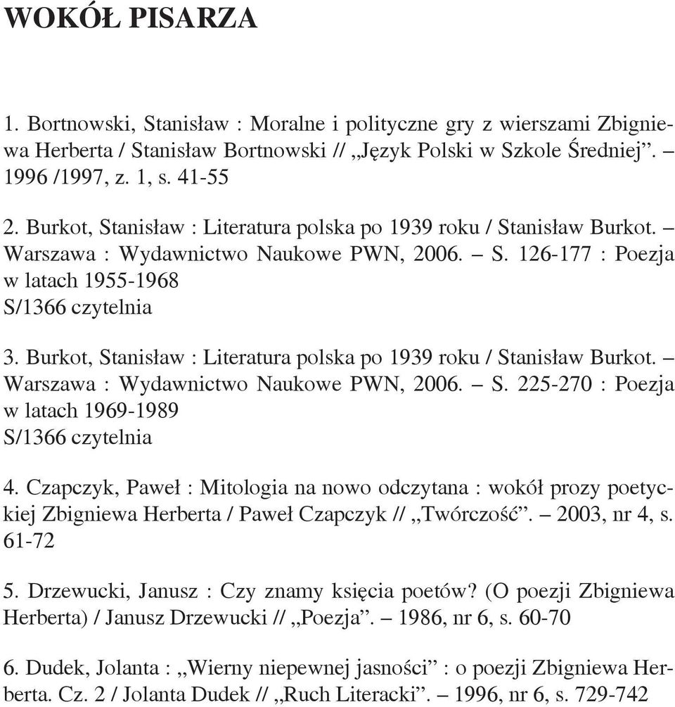 Burkot, Stanisław : Literatura polska po 1939 roku / Stanisław Burkot. Warszawa : Wydawnictwo Naukowe PWN, 2006. S. 225-270 : Poezja w latach 1969-1989 S/1366 czytelnia 4.