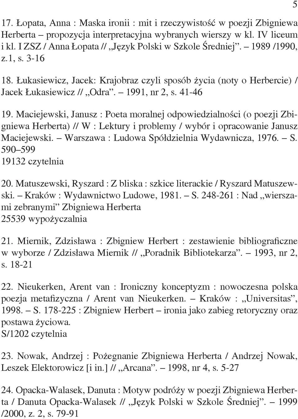 41-46 19. Maciejewski, Janusz : Poeta moralnej odpowiedzialności (o poezji Zbigniewa Herberta) // W : Lektury i problemy / wybór i opracowanie Janusz Maciejewski.