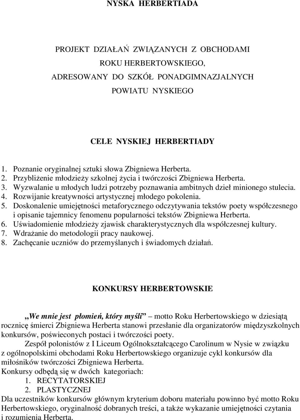 Wyzwalanie u młodych ludzi potrzeby poznawania ambitnych dzieł minionego stulecia. 4. Rozwijanie kreatywności artystycznej młodego pokolenia. 5.