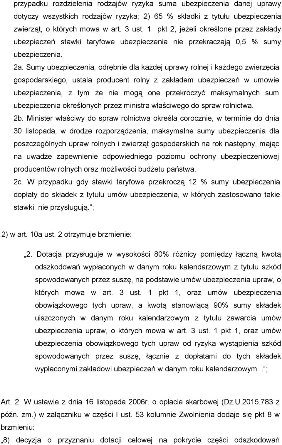 Sumy ubezpieczenia, odrębnie dla każdej uprawy rolnej i każdego zwierzęcia gospodarskiego, ustala producent rolny z zakładem ubezpieczeń w umowie ubezpieczenia, z tym że nie mogą one przekroczyć