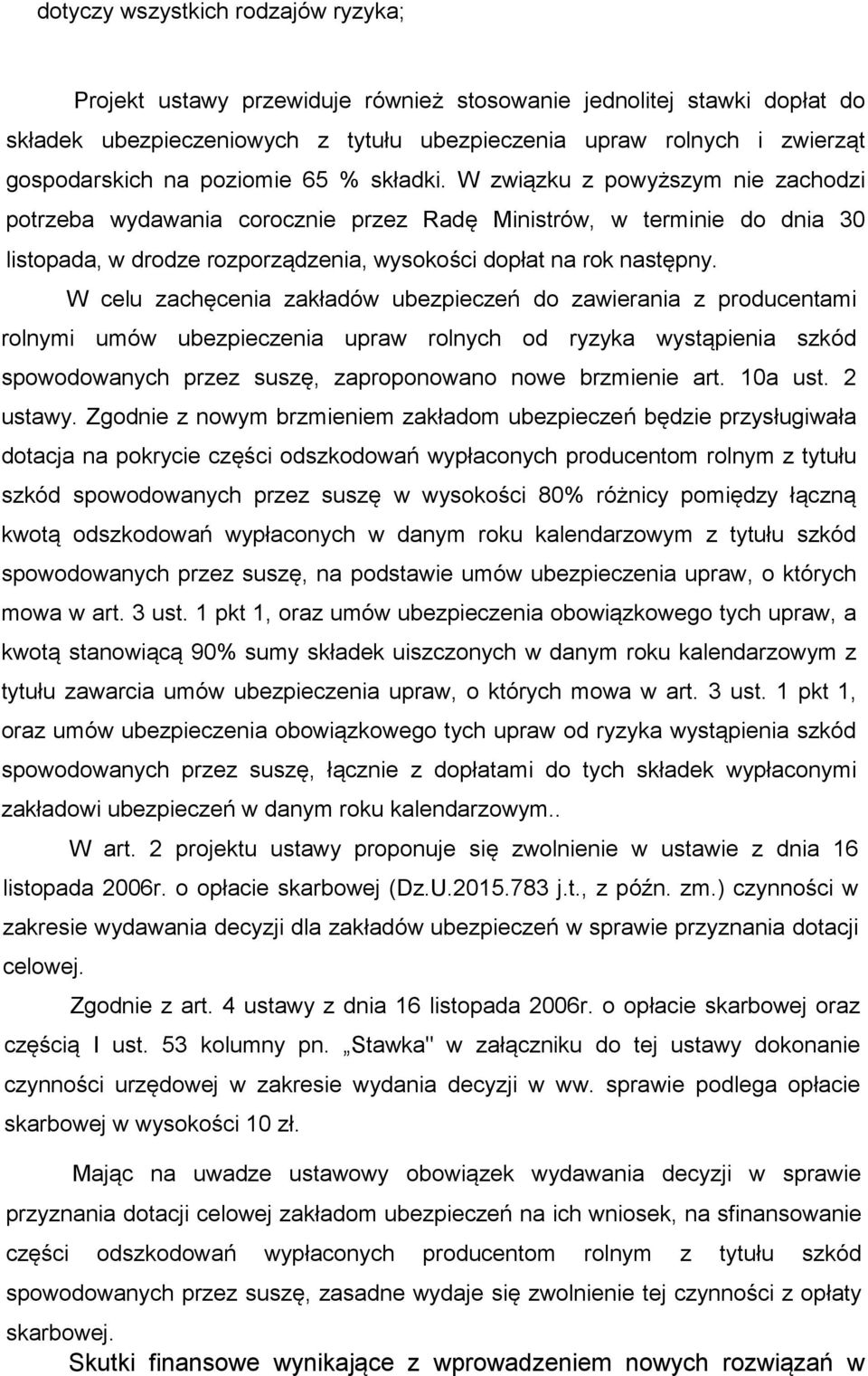 W celu zachęcenia zakładów ubezpieczeń do zawierania z producentami rolnymi umów ubezpieczenia upraw rolnych od ryzyka wystąpienia szkód spowodowanych przez suszę, zaproponowano nowe brzmienie art.