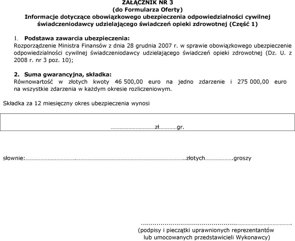 w sprawie obowiązkowego ubezpieczenie odpowiedzialności cywilnej świadczeniodawcy udzielającego świadczeń opieki zdrowotnej (Dz. U. z 2008 r. nr 3 poz. 10); 2.