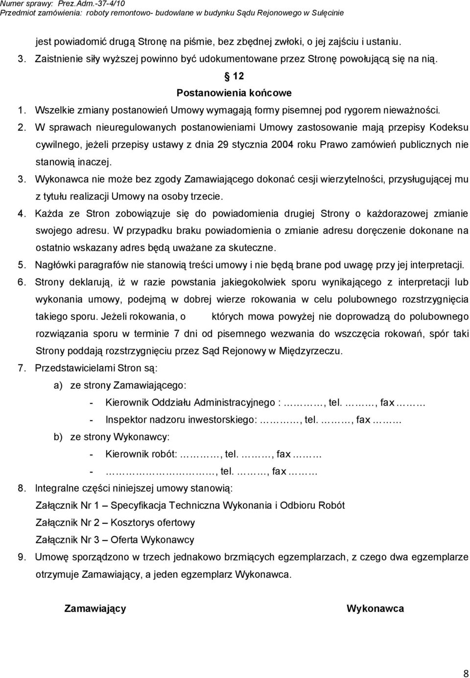 W sprawach nieuregulowanych postanowieniami Umowy zastosowanie mają przepisy Kodeksu cywilnego, jeżeli przepisy ustawy z dnia 29 stycznia 2004 roku Prawo zamówień publicznych nie stanowią inaczej. 3.