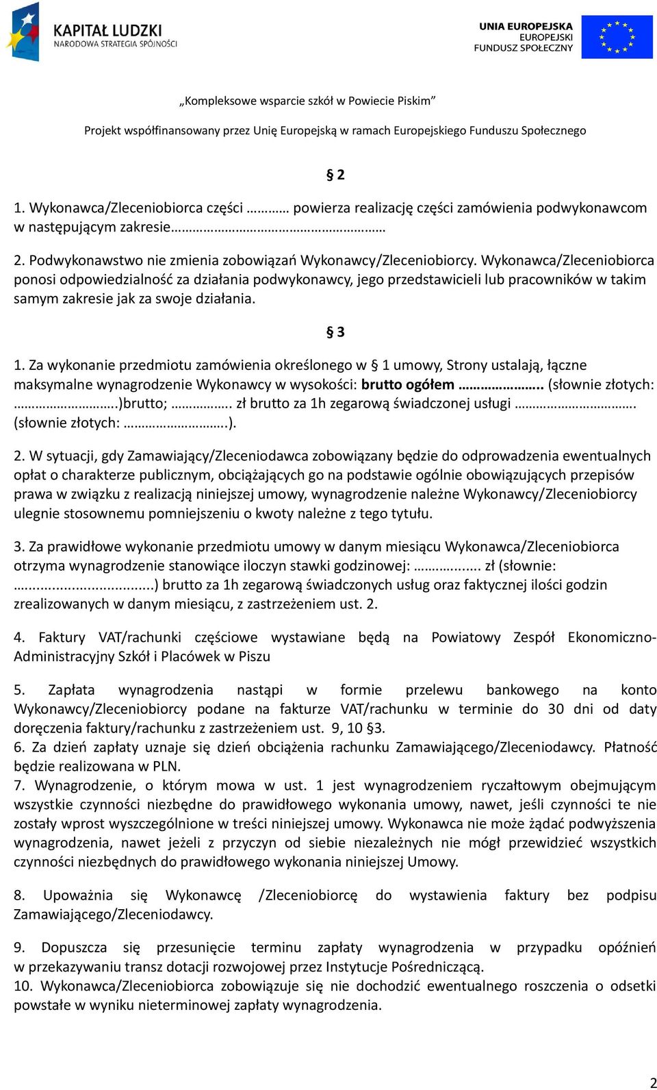 Za wykonanie przedmiotu zamówienia określonego w 1 umowy, Strony ustalają, łączne maksymalne wynagrodzenie Wykonawcy w wysokości: brutto ogółem.. (słownie złotych:..)brutto;.