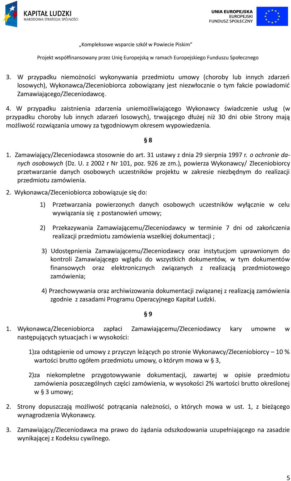 W przypadku zaistnienia zdarzenia uniemożliwiającego Wykonawcy świadczenie usług (w przypadku choroby lub innych zdarzeń losowych), trwającego dłużej niż 30 dni obie Strony mają możliwość rozwiązania