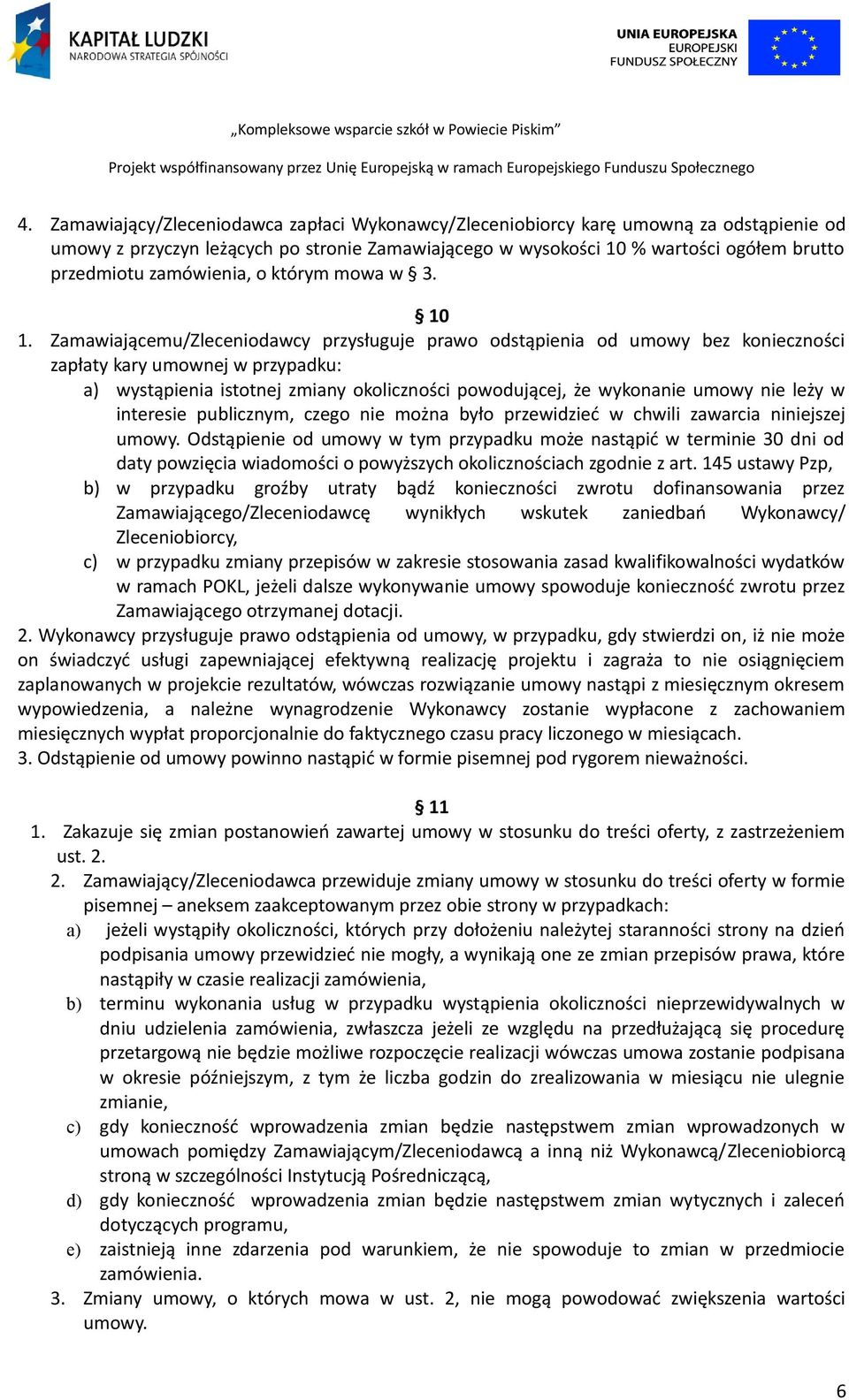 Zamawiającemu/Zleceniodawcy przysługuje prawo odstąpienia od umowy bez konieczności zapłaty kary umownej w przypadku: a) wystąpienia istotnej zmiany okoliczności powodującej, że wykonanie umowy nie