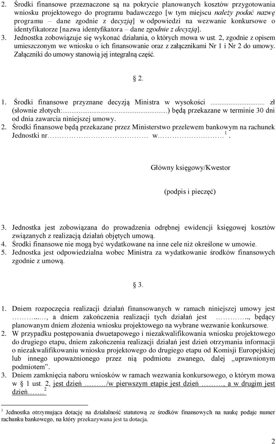 2, zgodnie z opisem umieszczonym we wniosku o ich finansowanie oraz z załącznikami Nr 1 i Nr 2 do umowy. Załączniki do umowy stanowią jej integralną część. 2. 1. Środki finansowe przyznane decyzją Ministra w wysokości.