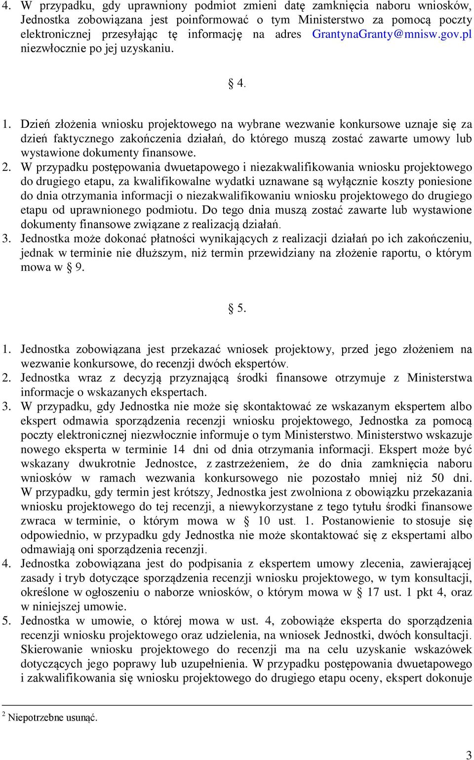 Dzień złożenia wniosku projektowego na wybrane wezwanie konkursowe uznaje się za dzień faktycznego zakończenia działań, do którego muszą zostać zawarte umowy lub wystawione dokumenty finansowe. 2.