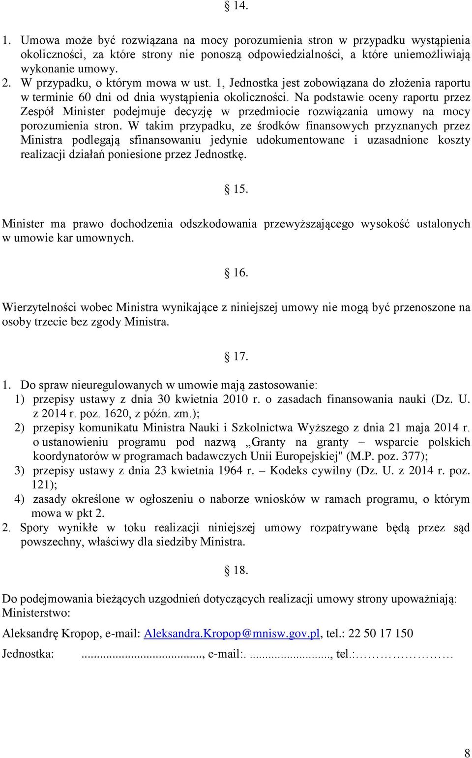 Na podstawie oceny raportu przez Zespół Minister podejmuje decyzję w przedmiocie rozwiązania umowy na mocy porozumienia stron.