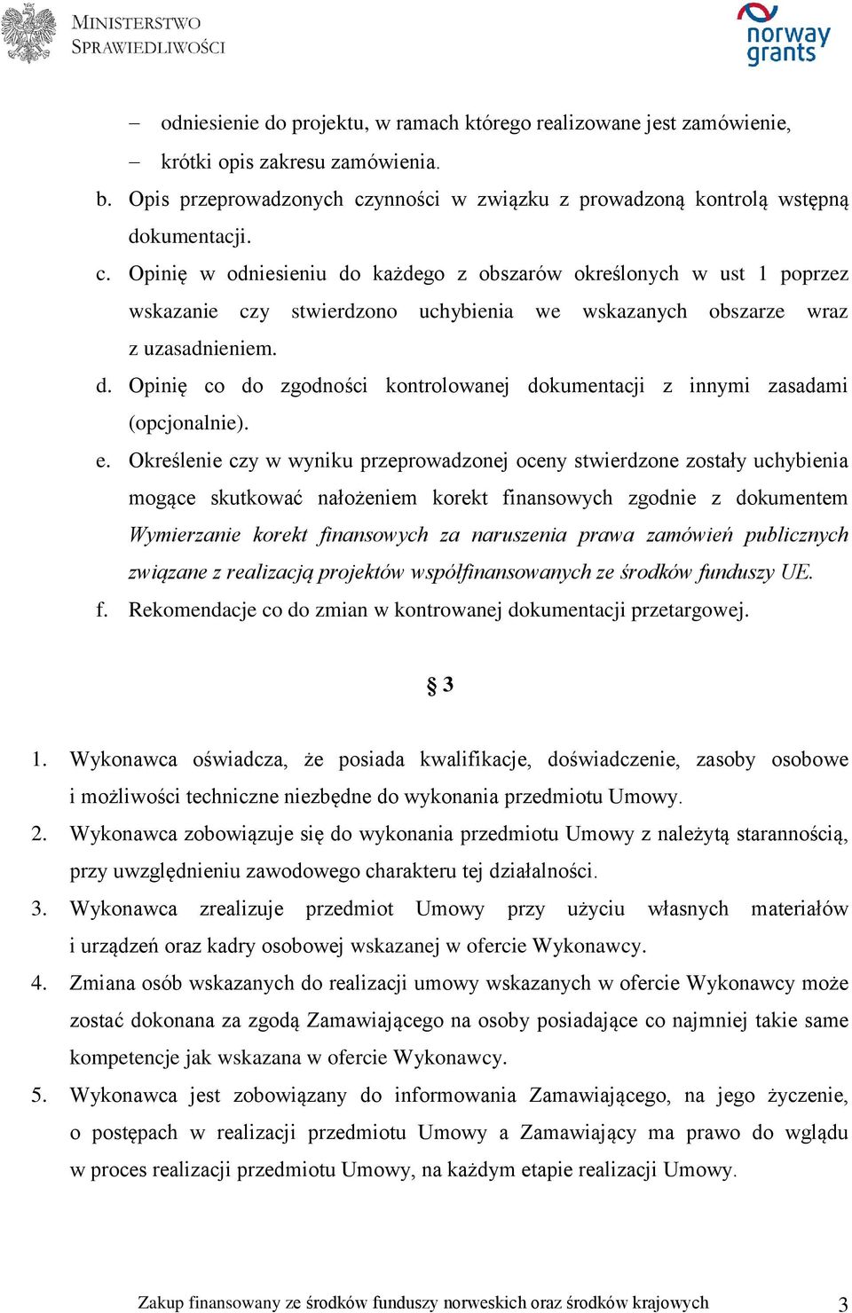 Opinię w odniesieniu do każdego z obszarów określonych w ust 1 poprzez wskazanie czy stwierdzono uchybienia we wskazanych obszarze wraz z uzasadnieniem. d. Opinię co do zgodności kontrolowanej dokumentacji z innymi zasadami (opcjonalnie).