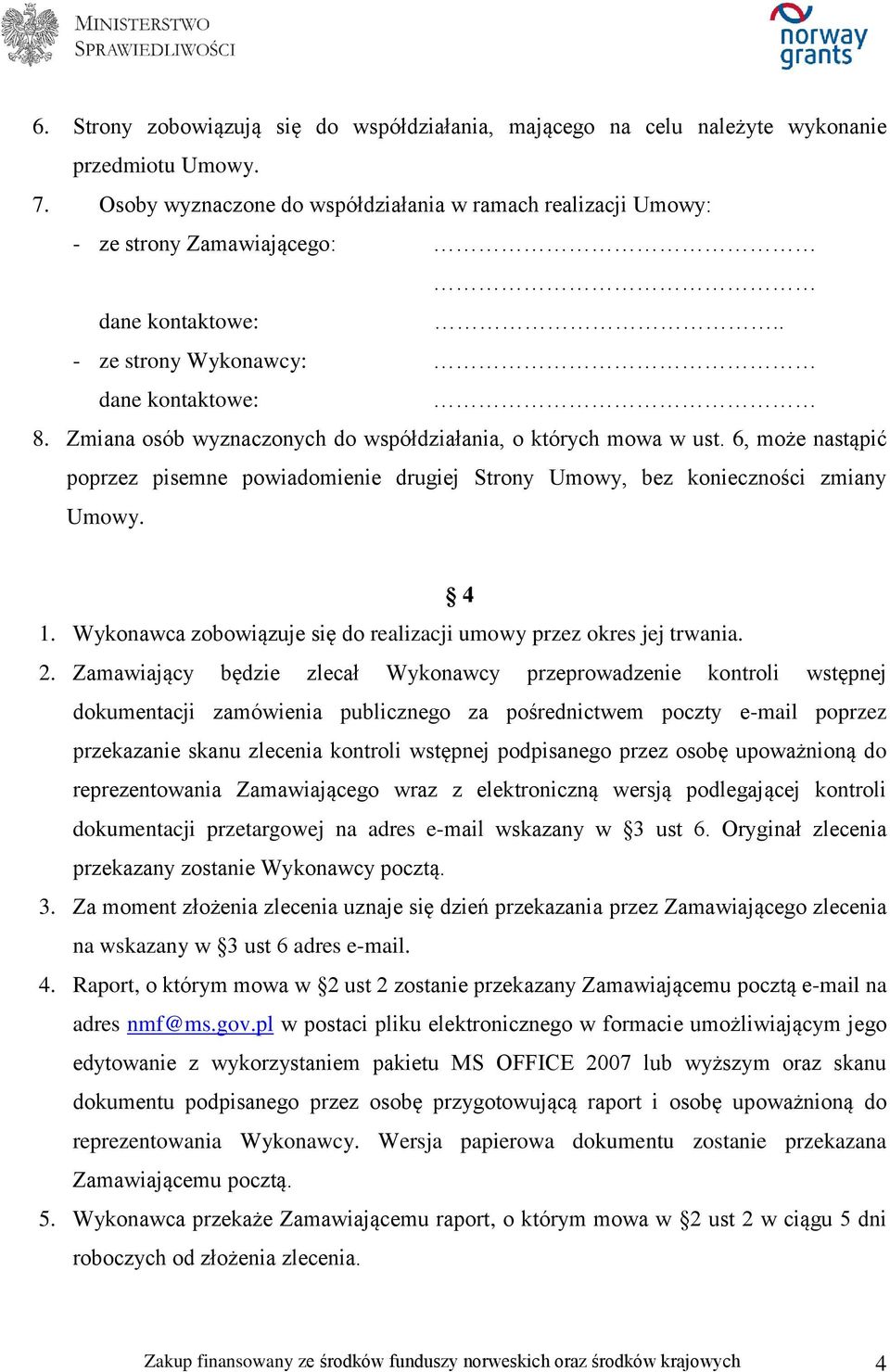 Zmiana osób wyznaczonych do współdziałania, o których mowa w ust. 6, może nastąpić poprzez pisemne powiadomienie drugiej Strony Umowy, bez konieczności zmiany Umowy. 4 1.