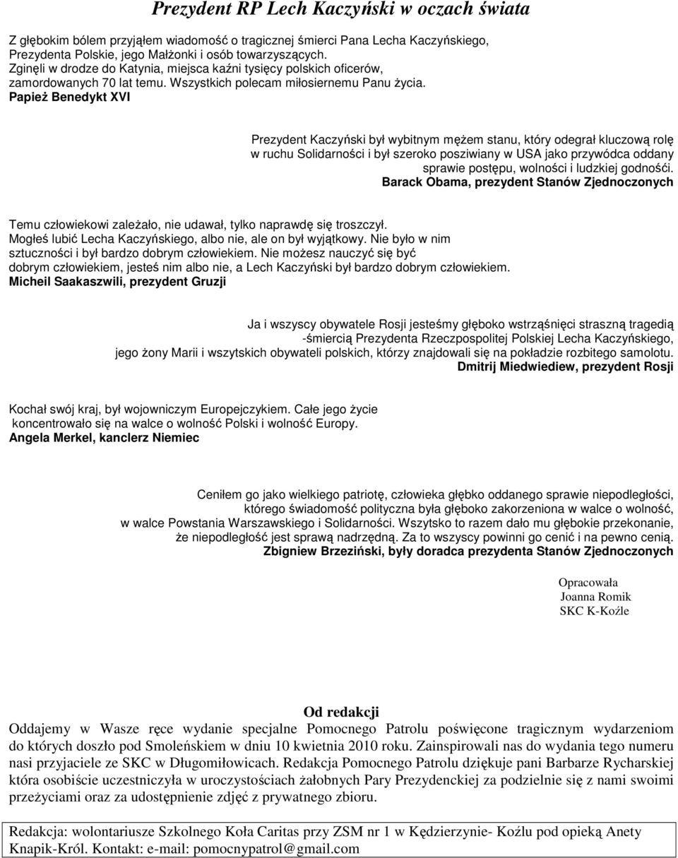 PapieŜ Benedykt XVI Prezydent Kaczyński był wybitnym męŝem stanu, który odegrał kluczową rolę w ruchu Solidarności i był szeroko posziwiany w USA jako przywódca oddany sprawie postępu, wolności i