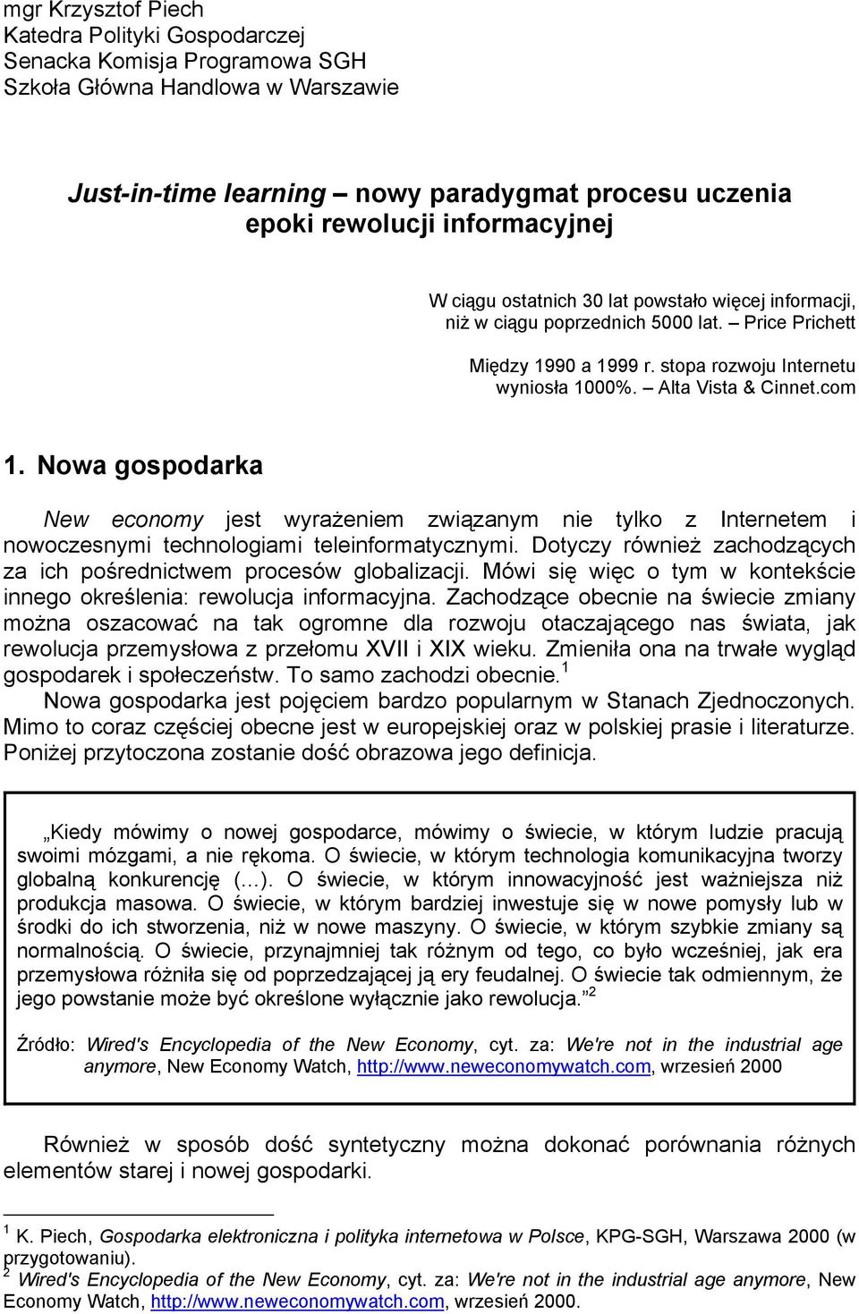 Nowa gospodarka New economy jest wyrażeniem związanym nie tylko z Internetem i nowoczesnymi technologiami teleinformatycznymi. Dotyczy również zachodzących za ich pośrednictwem procesów globalizacji.