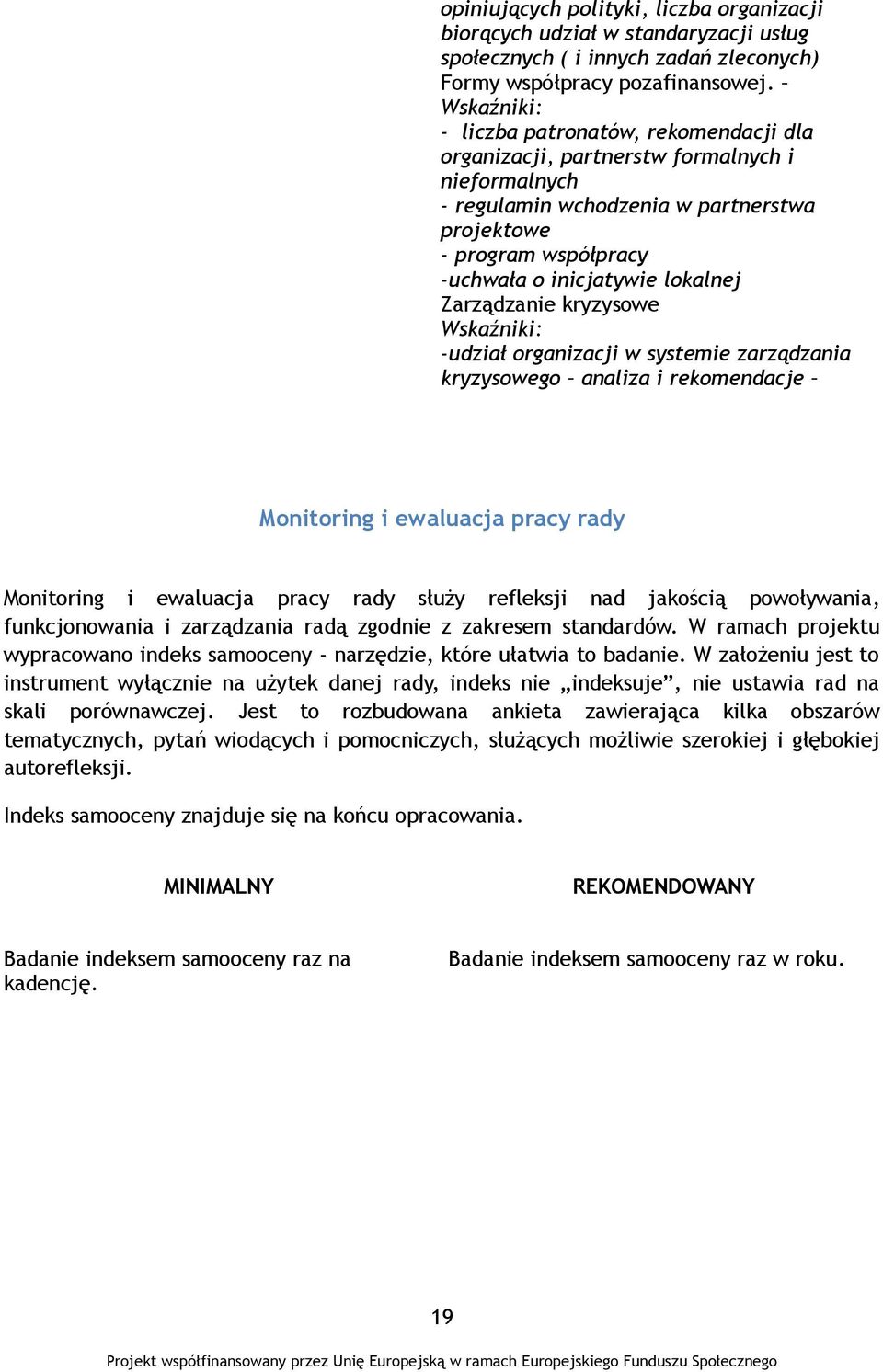 lokalnej Zarządzanie kryzysowe Wskaźniki: -udział organizacji w systemie zarządzania kryzysowego analiza i rekomendacje Monitoring i ewaluacja pracy rady Monitoring i ewaluacja pracy rady służy