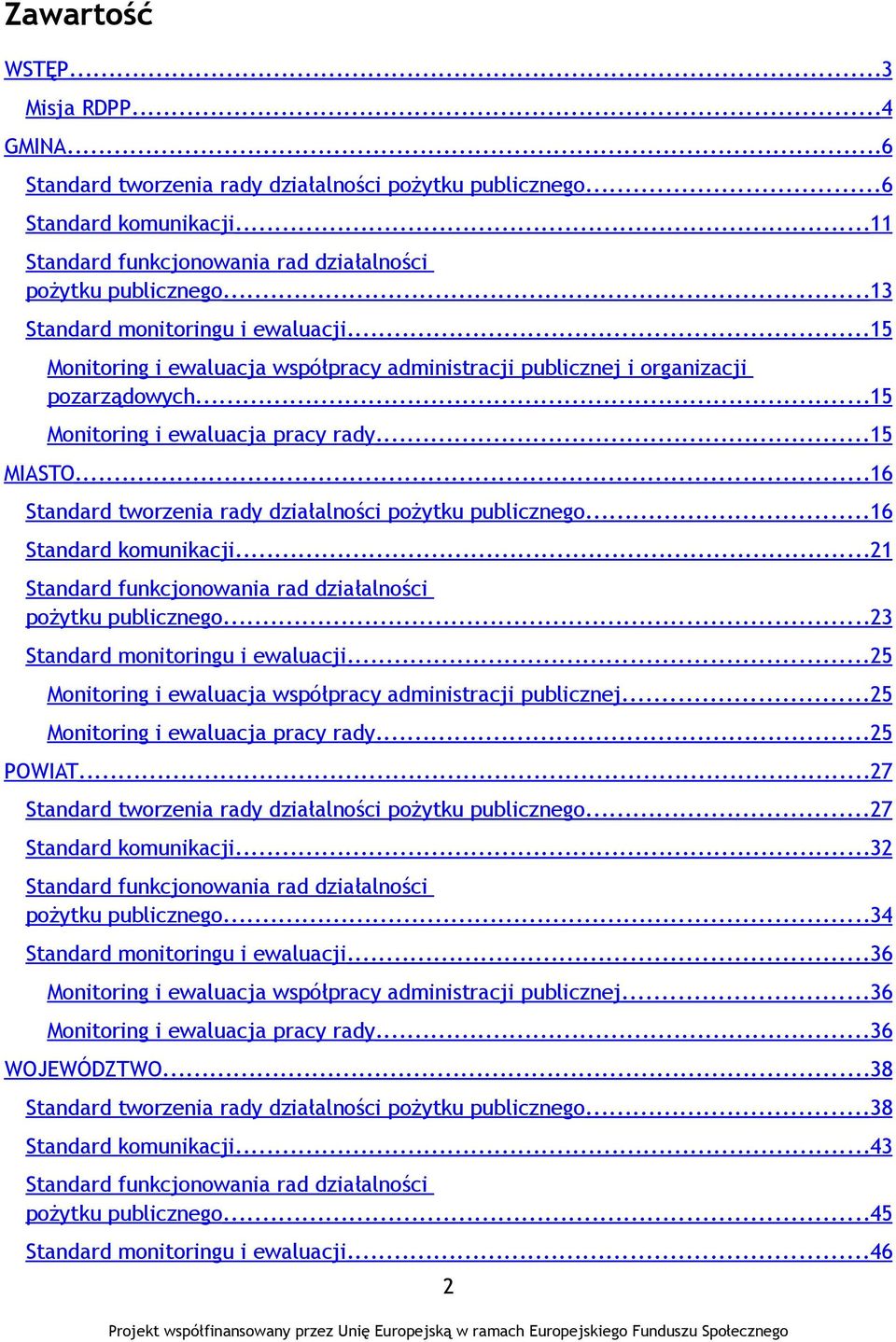 ..16 Standard tworzenia rady działalności pożytku publicznego...16 Standard komunikacji...21 Standard funkcjonowania rad działalności pożytku publicznego...23 Standard monitoringu i ewaluacji.