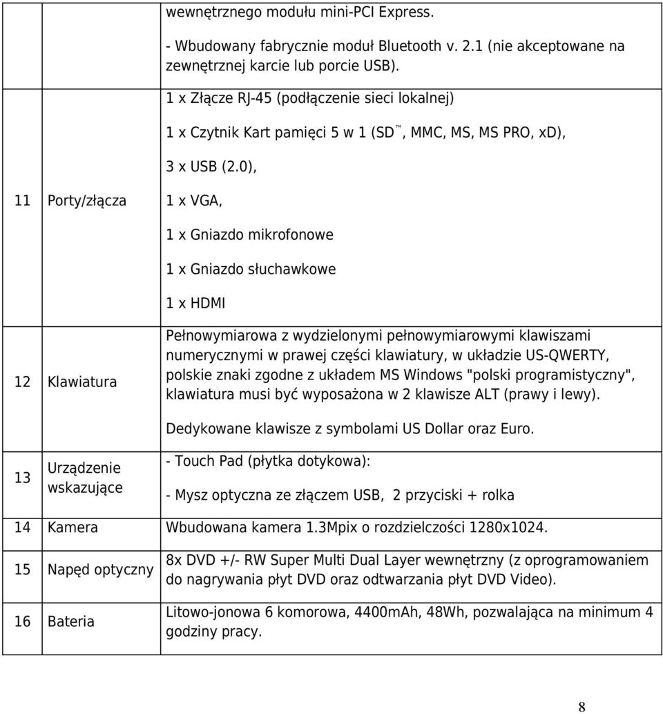 0), 11 Porty/złącza 1 x VGA, 1 x Gniazdo mikrofonowe 1 x Gniazdo słuchawkowe 1 x HDMI 12 Klawiatura Pełnowymiarowa z wydzielonymi pełnowymiarowymi klawiszami numerycznymi w prawej części klawiatury,