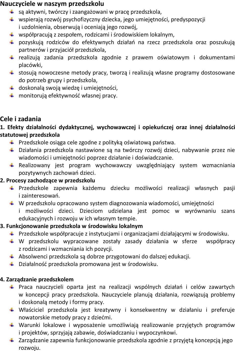 zadania przedszkola zgodnie z prawem oświatowym i dokumentami placówki, stosują nowoczesne metody pracy, tworzą i realizują własne programy dostosowane do potrzeb grupy i przedszkola, doskonalą swoją