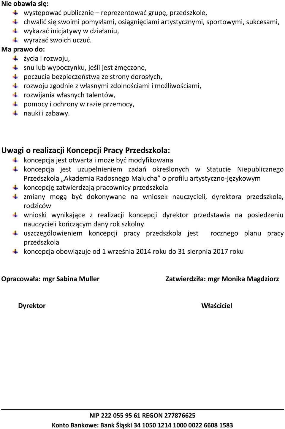 Ma prawo do: życia i rozwoju, snu lub wypoczynku, jeśli jest zmęczone, poczucia bezpieczeństwa ze strony dorosłych, rozwoju zgodnie z własnymi zdolnościami i możliwościami, rozwijania własnych