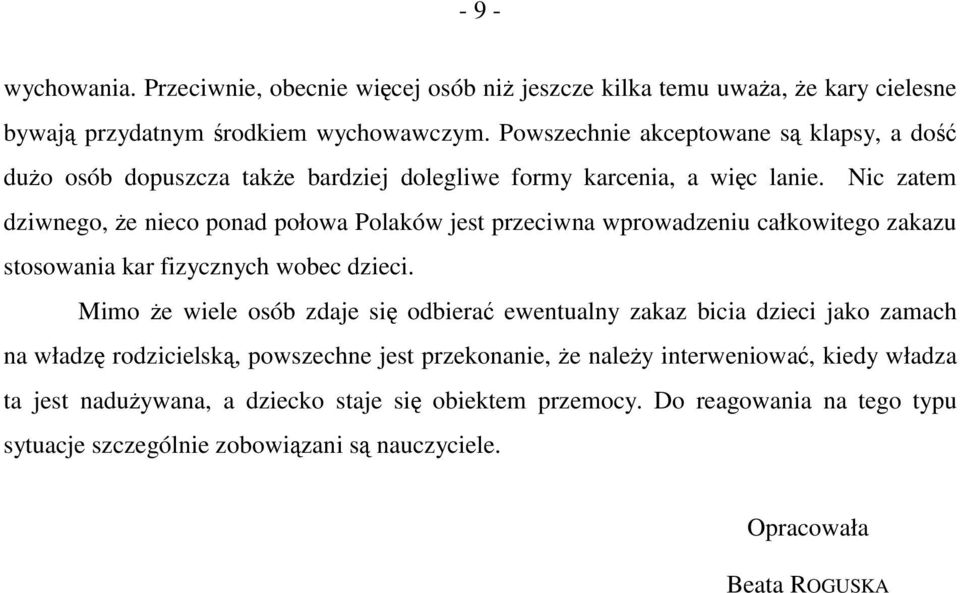 Nic zatem dziwnego, że nieco ponad połowa Polaków jest przeciwna wprowadzeniu całkowitego zakazu stosowania kar fizycznych wobec dzieci.