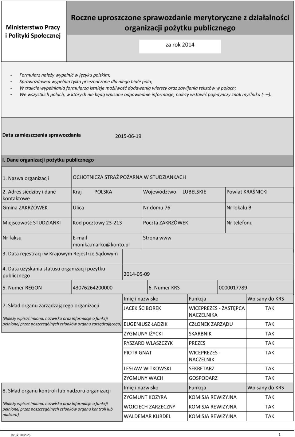 nie będą wpisane odpowiednie informacje, należy wstawić pojedynczy znak myślnika (-- ). Data zamieszczenia sprawozdania 2015-06-19 I. Dane organizacji pożytku publicznego 1. Nazwa organizacji 2.