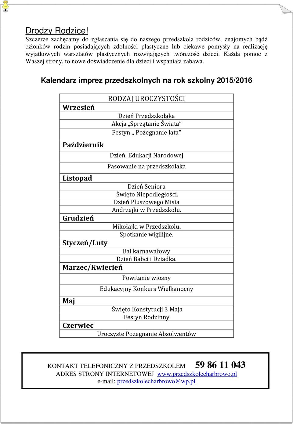 plastycznych rozwijających twórczość dzieci. Każda pomoc z Waszej strony, to nowe doświadczenie dla dzieci i wspaniała zabawa.