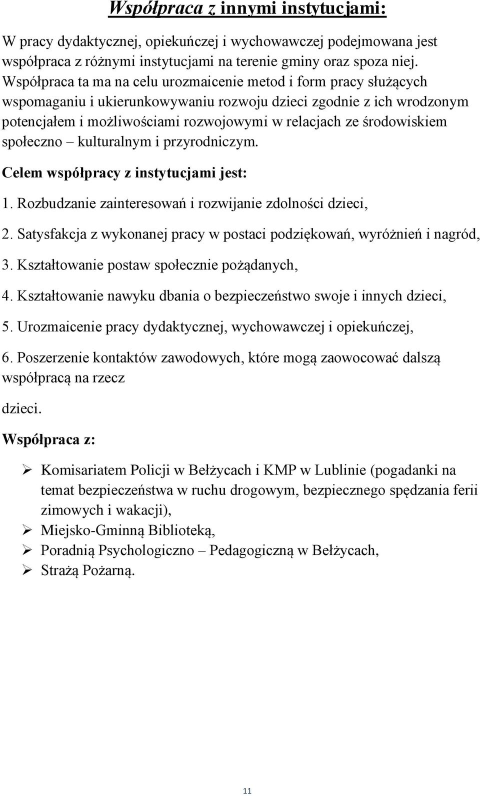 środowiskiem społeczno kulturalnym i przyrodniczym. Celem współpracy z instytucjami jest: 1. Rozbudzanie zainteresowań i rozwijanie zdolności dzieci, 2.