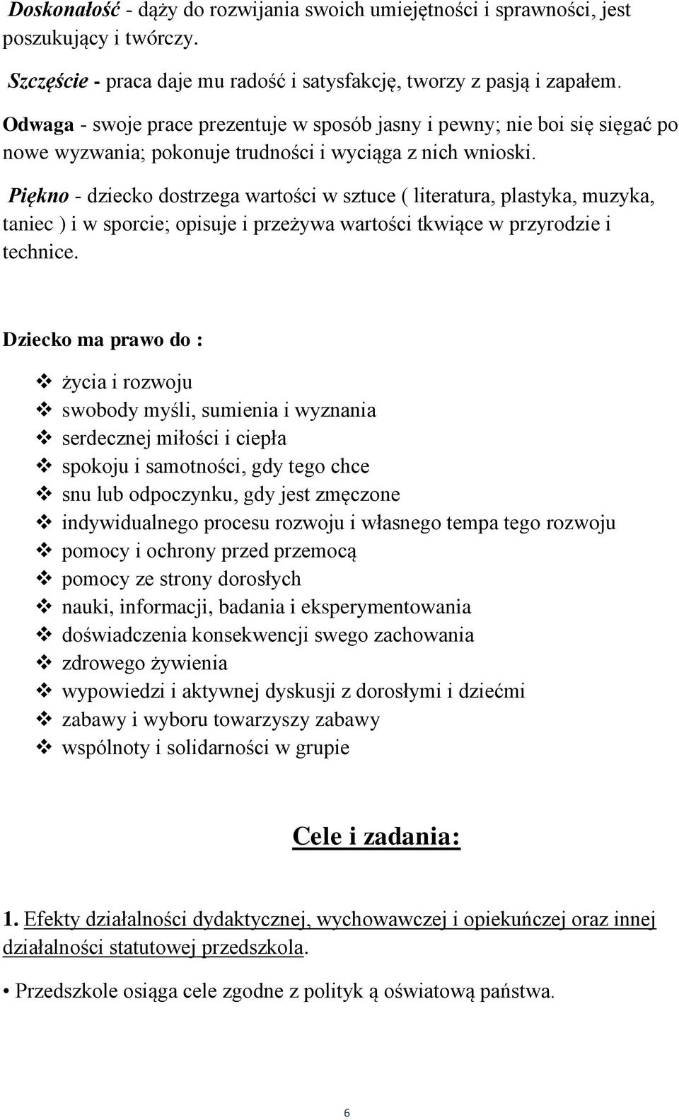 Piękno - dziecko dostrzega wartości w sztuce ( literatura, plastyka, muzyka, taniec ) i w sporcie; opisuje i przeżywa wartości tkwiące w przyrodzie i technice.