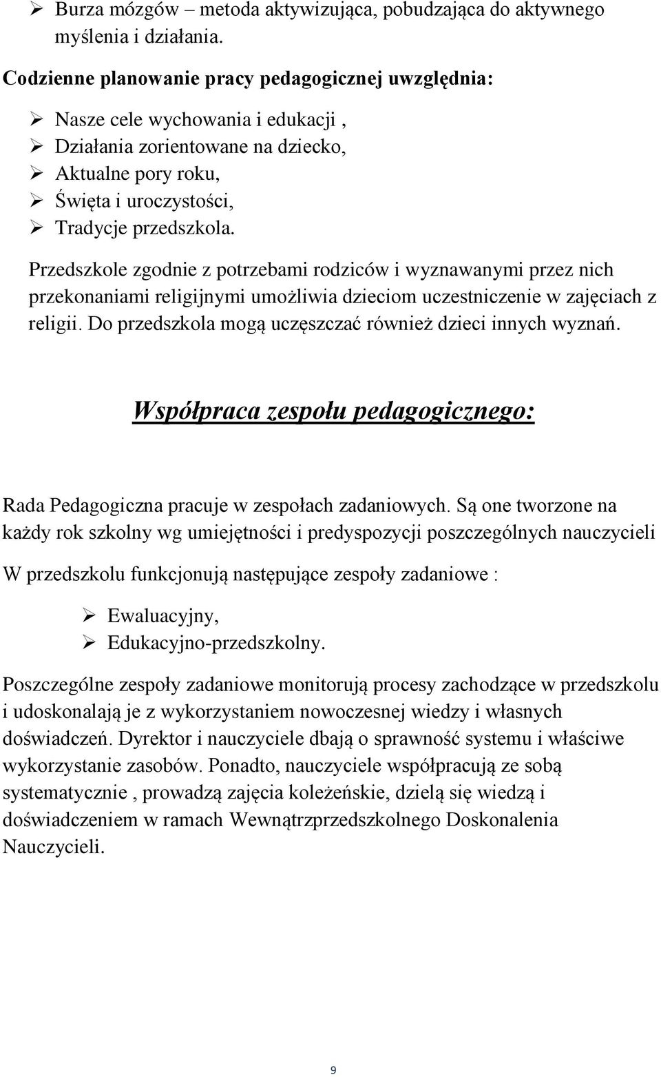 Przedszkole zgodnie z potrzebami rodziców i wyznawanymi przez nich przekonaniami religijnymi umożliwia dzieciom uczestniczenie w zajęciach z religii.