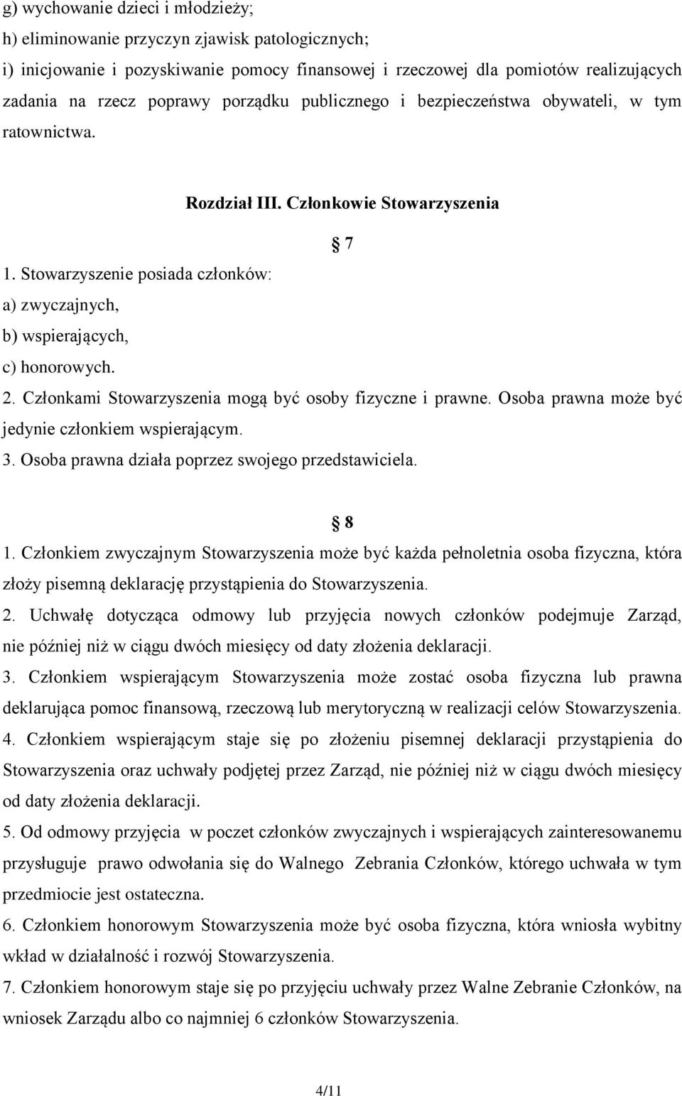 Członkami Stowarzyszenia mogą być osoby fizyczne i prawne. Osoba prawna może być jedynie członkiem wspierającym. 3. Osoba prawna działa poprzez swojego przedstawiciela. 8 1.